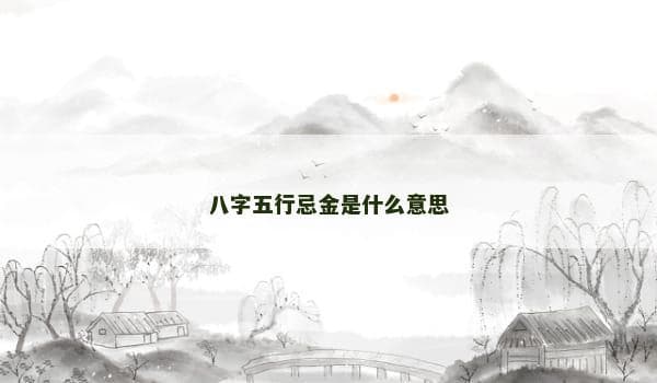 八字五行忌金是什么意思
