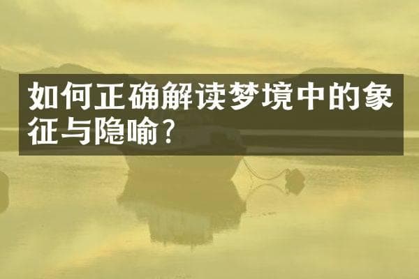 如何正确解读梦境中的象征与隐喻？