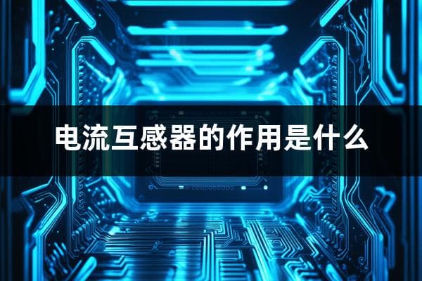电流互感器的作用是什么（剩余电流互感器工作应用原理）