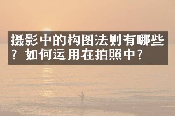 摄影中的构图法则有哪些？如何运用在拍照中？