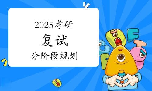 2025考研复试应分阶段进行规划，高效备战
