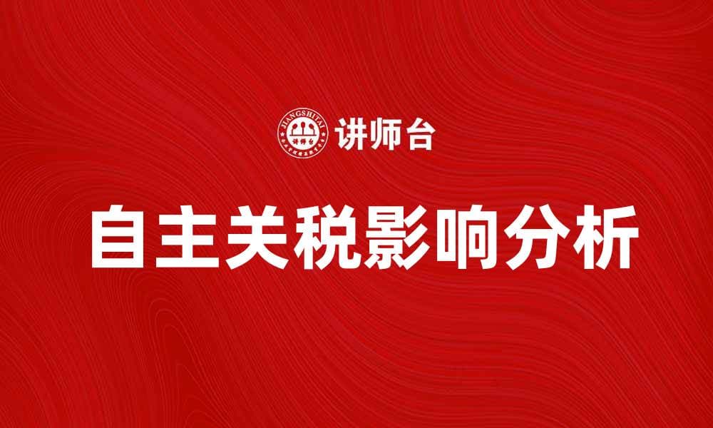 自主关税对国际贸易的影响与未来展望
