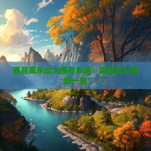 西昌离乐山大佛有多远：距离及公里数一览