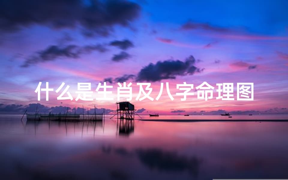 什么是生肖及八字命理图解(揭秘生肖与八字命理：命运密码大解析)