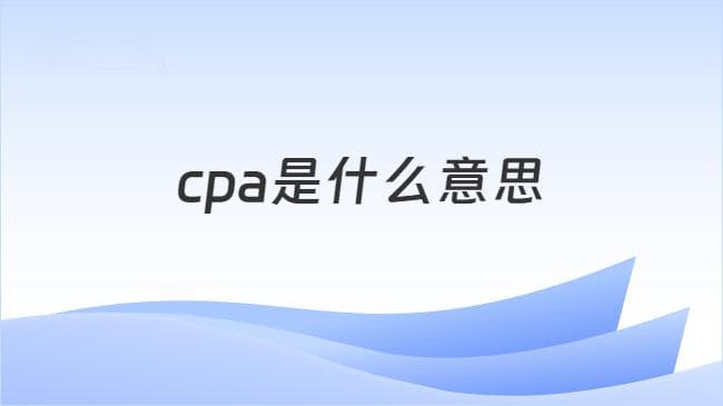 CPA是什么意思？小白必看！