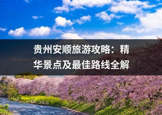 贵州安顺旅游攻略：精华景点及最佳路线全解