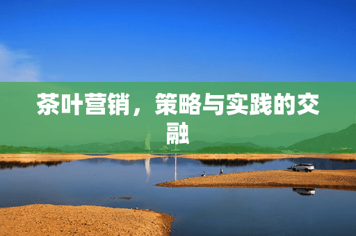 茶叶营销，策略与实践的交融