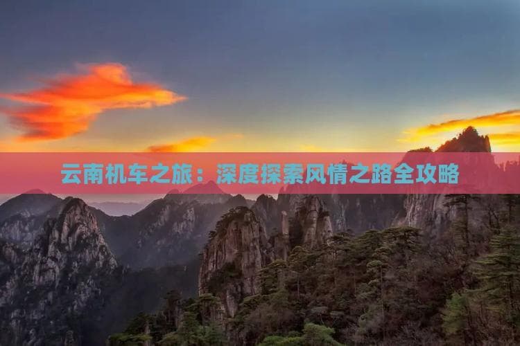 云南机车之旅：深度探索风情之路全攻略
