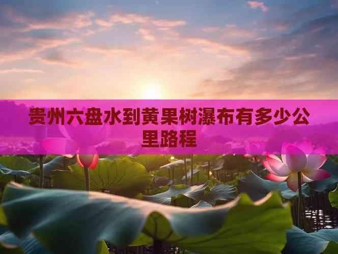 贵州六盘水到黄果树瀑布有多少公里路程