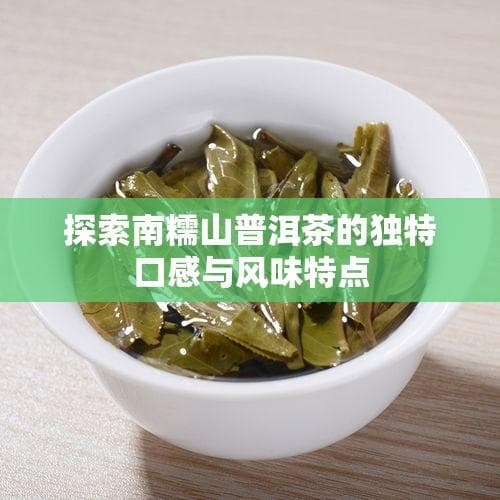 南糯山普洱茶：探寻千年古茶的独有韵味