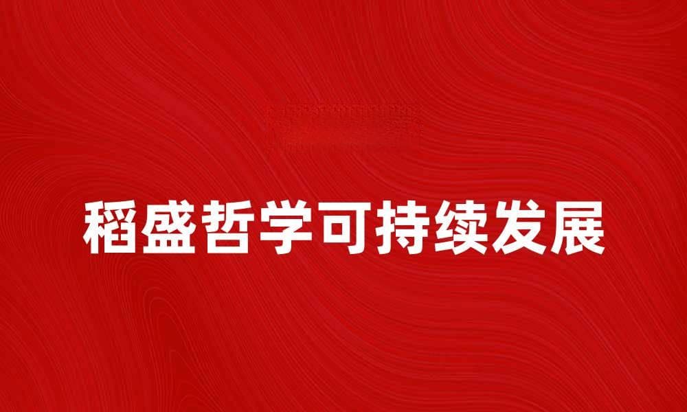 稻盛哲学如何引领企业实现可持续发展