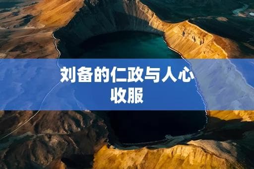 刘备的仁政与人心收服：究竟是什么让他获得了民心？