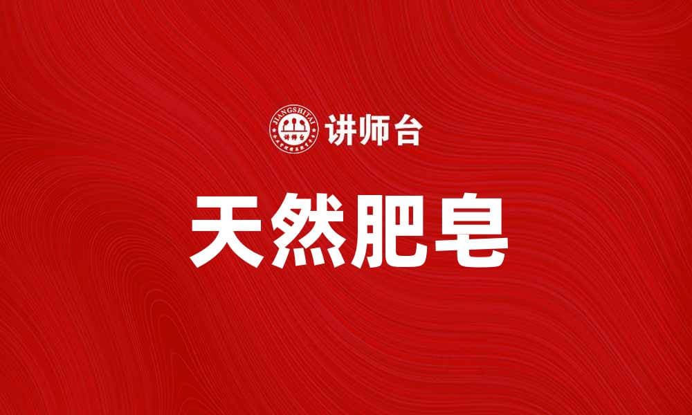 选择天然肥皂，呵护肌肤与健康的完美之选