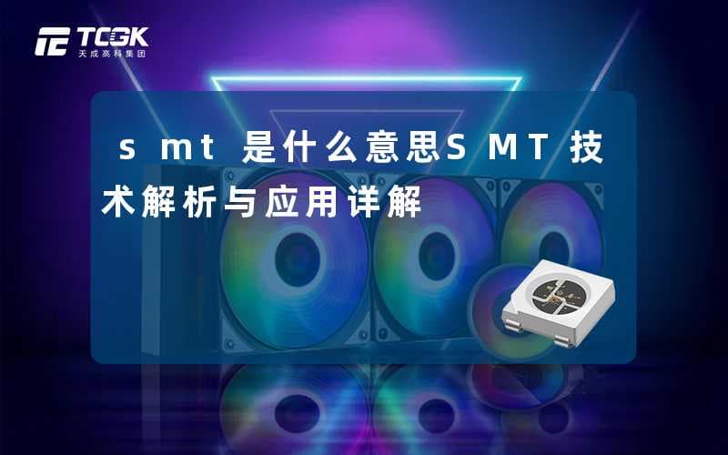 SMT是什么意思？SMT技术解析与应用详解