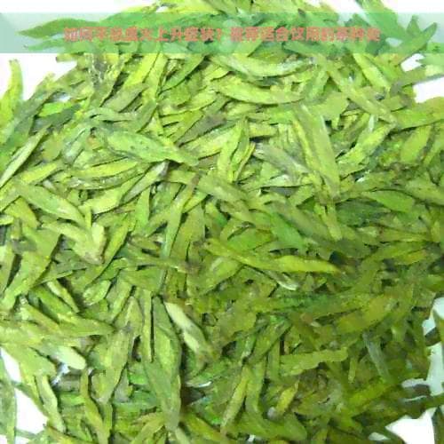 如何平息虚火上升症状？推荐适合饮用的茶种类
