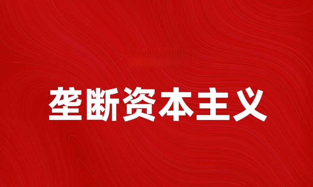 垄断资本主义为何成为当今经济的重要趋势