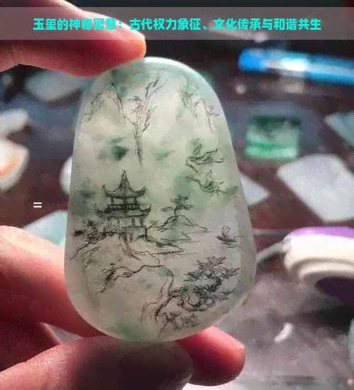 玉玺的神秘寓意：古代权力象征、文化传承与和谐共生