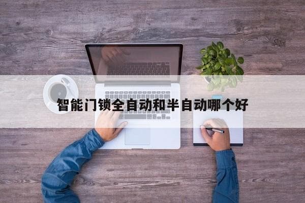 智能门锁全自动和半自动哪个好