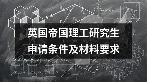 英国帝国理工研究生申请条件及材料要求