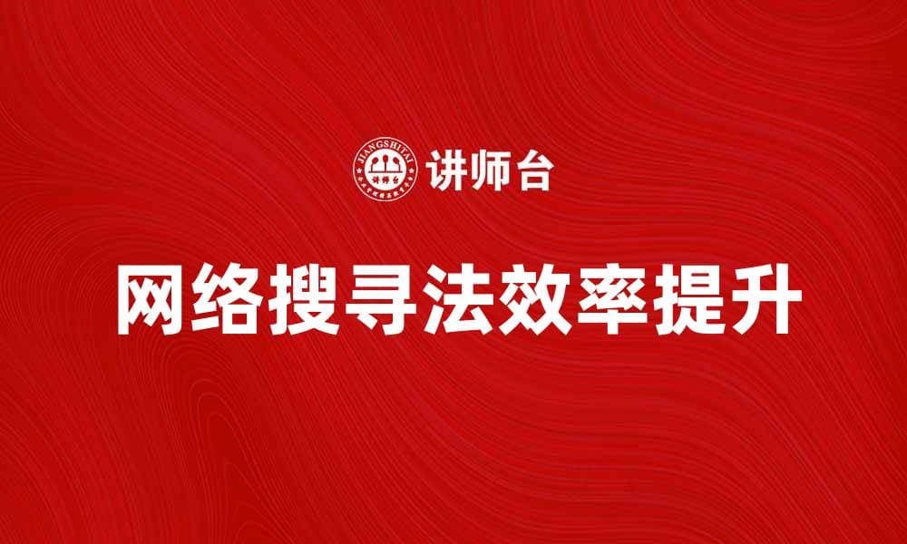 掌握网络搜寻法，提升信息获取效率