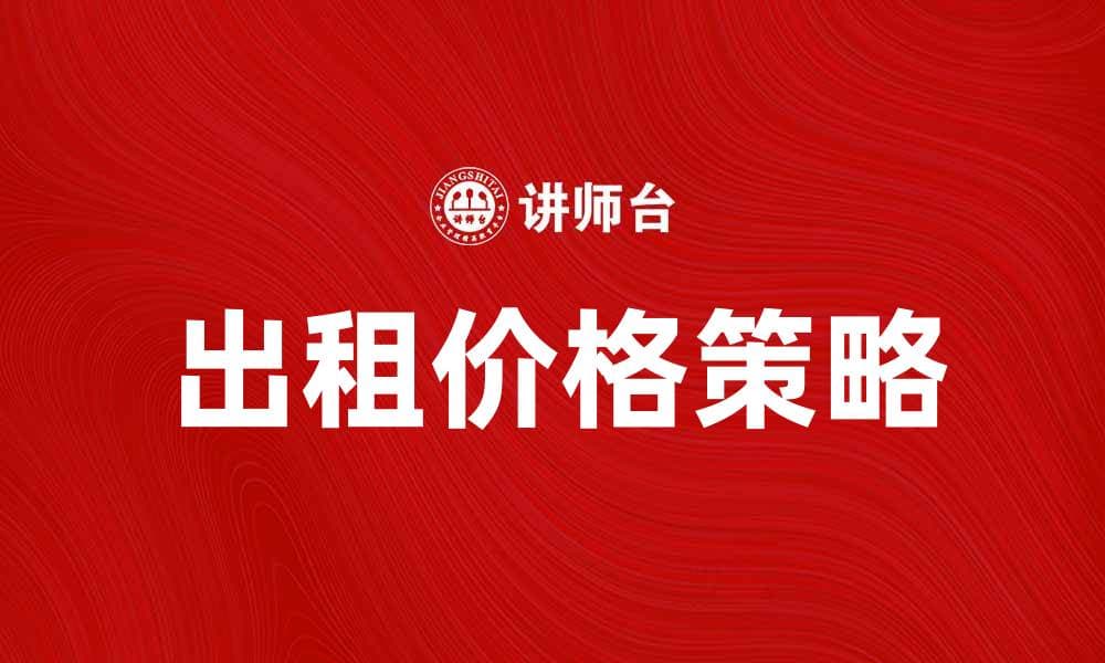 如何选择合适的出租价，提升租赁收益