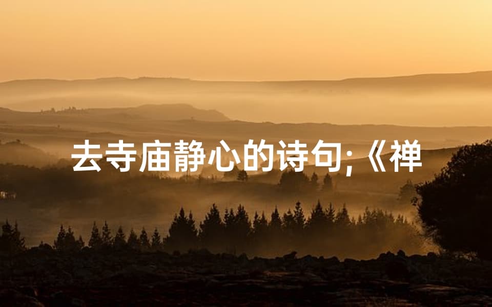 去寺庙静心的诗句：禅意悠扬，寺庙静心之旅