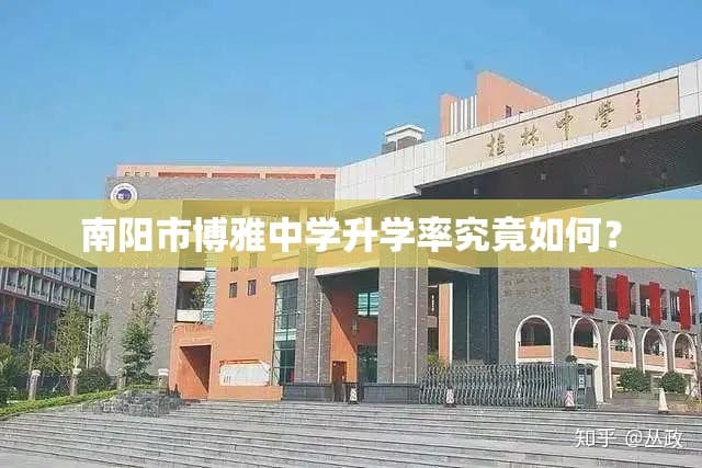 南阳市博雅中学升学率究竟如何？
