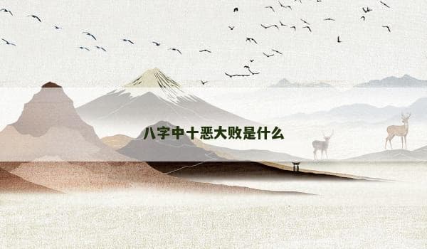 八字中的“十恶大败”：传统命理学中的特殊概念