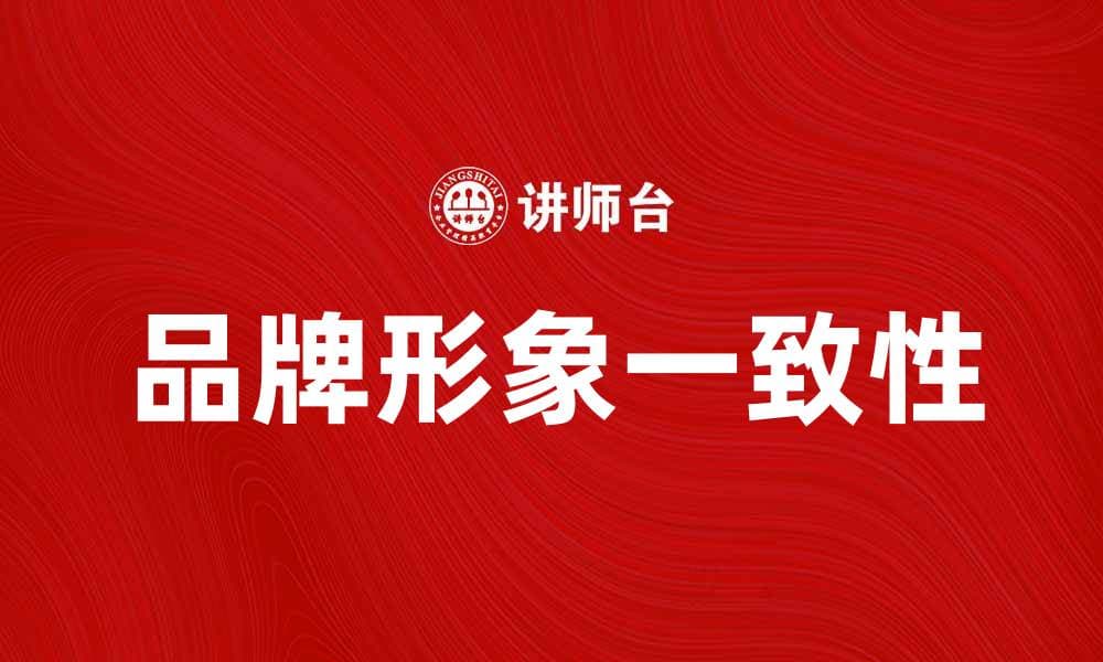 单单一致：如何实现品牌形象的统一与协调