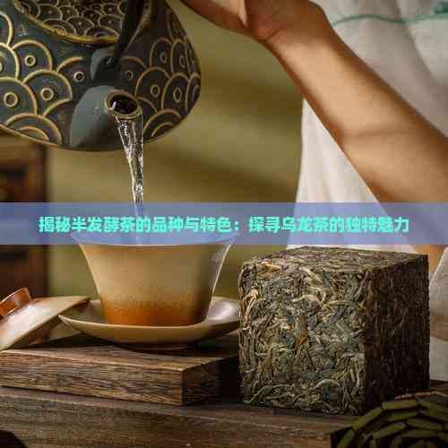 揭秘半发酵茶的品种与特色：探寻乌龙茶的独特魅力