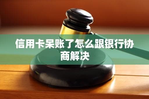 信用卡呆账怎么办？与银行协商解决的实用指南