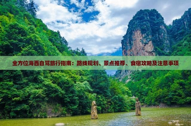全方位海西自驾旅行指南：路线规划、景点推荐、食宿攻略及注意事项