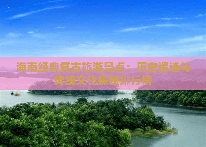 从骑楼到雨林：海南十大复古景点深度游