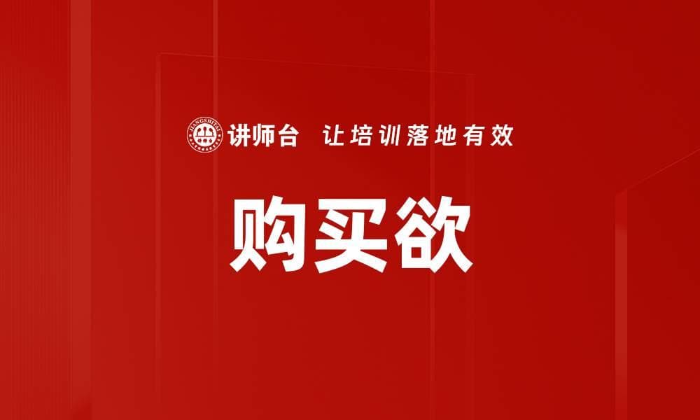 购买欲：从基本概念到营销策略的全面解析