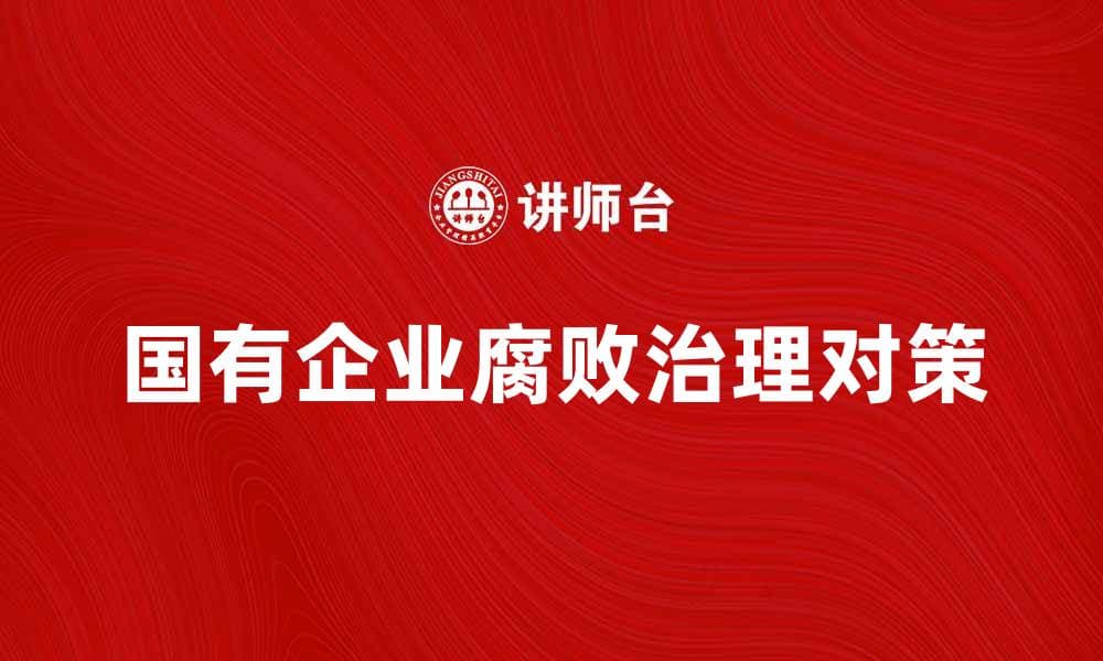 国有企业腐败现象及其治理对策分析