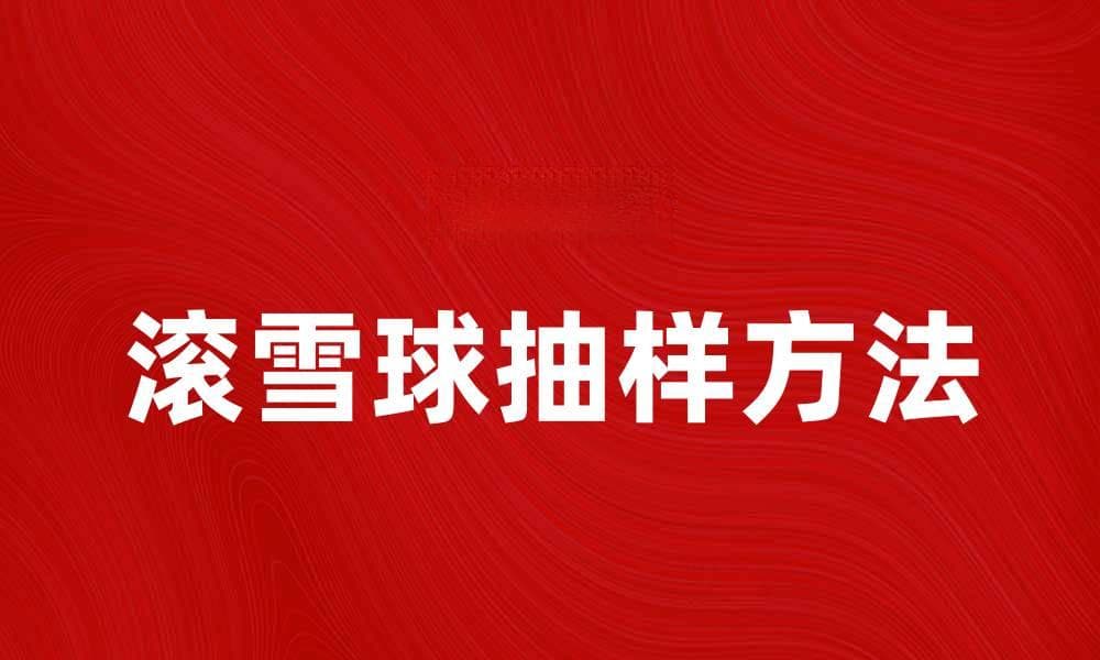 滚雪球抽样：探索有效的样本选择方法与应用