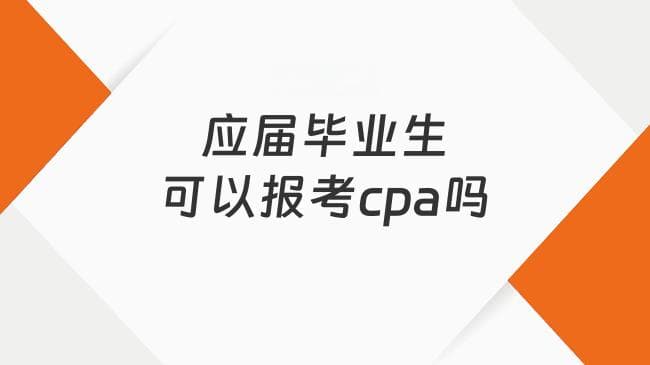 应届毕业生可以报考CPA吗？2025CPA报考时间分别在何时？