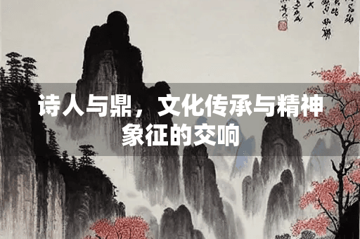 诗人与鼎，文化传承与精神象征的交响