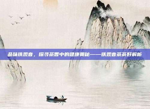 品味铁观音，探寻茶香中的健康奥秘