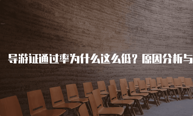 导游证通过率为什么这么低？原因分析与解决方案