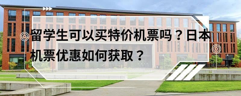 留学生可以买特价机票吗？日本机票优惠如何获取？