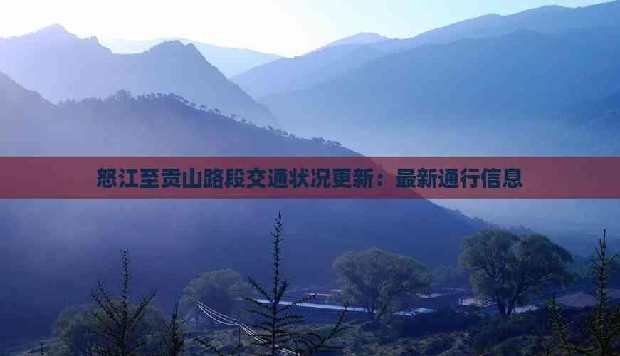 怒江至贡山路段交通状况更新：最新通行信息