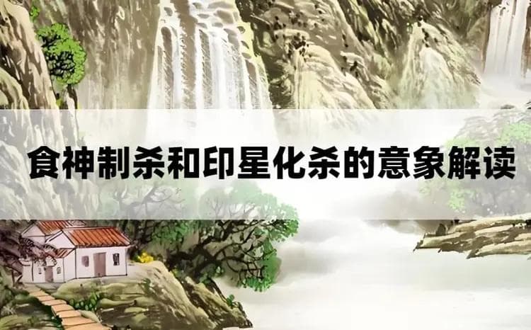 “食神制杀”和“印星化杀”的深度意象解析，二者到底有何区别？