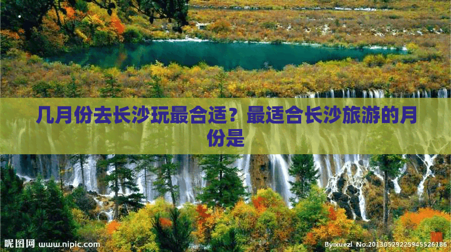 几月份去长沙玩最合适？最适合长沙旅游的月份是