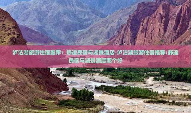 泸沽湖旅游住宿推荐：舒适民宿与湖景酒店哪个好？
