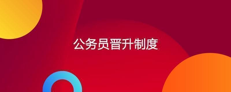“2年晋档、5年晋级”：中国公务员晋升制度详解