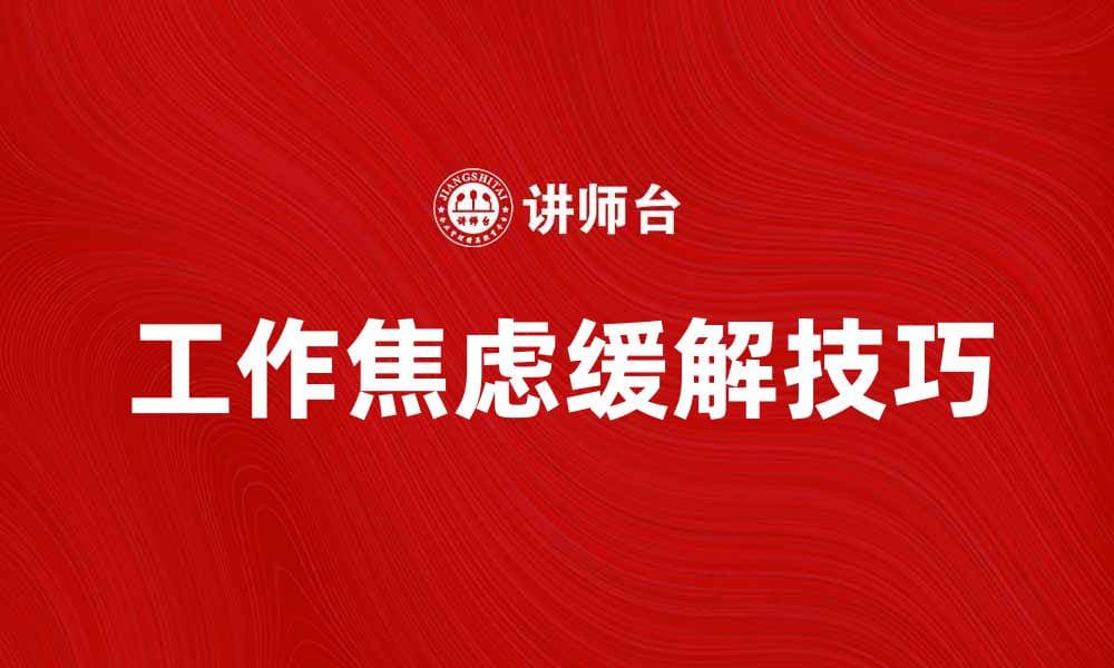缓解工作焦虑的五个实用技巧分享