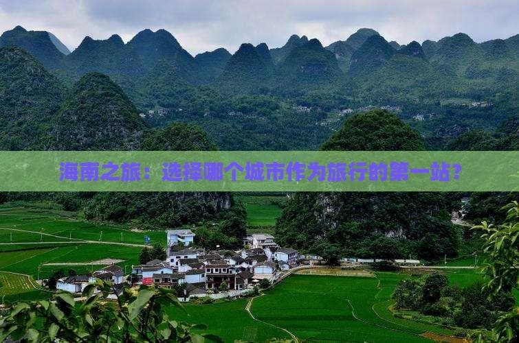 海南之旅：选择哪个城市作为旅行的第一站？