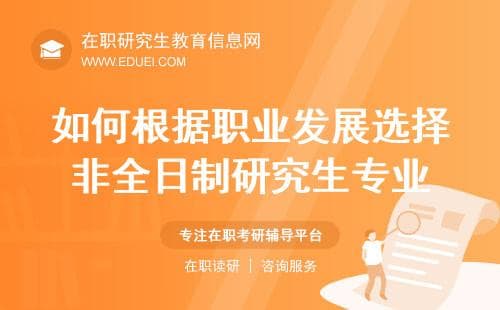 如何根据自己的职业发展方向选择合适的非全日制研究生专业？