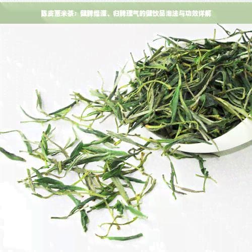 陈皮薏米茶：健脾燥湿、归脾理气的健饮品泡法与功效详解